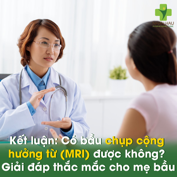 Có bầu chụp cộng hưởng từ (MRI) được không? Giải đáp thắc mắc dành cho mẹ bầu 5 Kết luận: Có bầu chụp cộng hưởng từ (MRI) được không? Giải đáp thắc mắc cho mẹ bầu