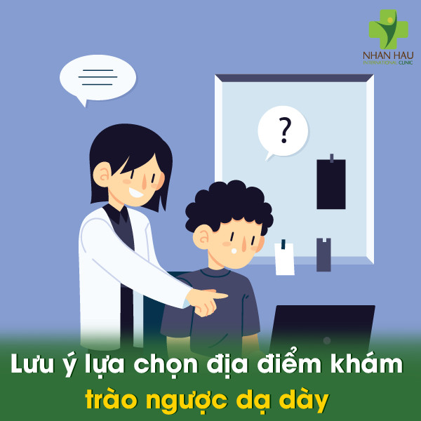 Lưu ý lựa chọn địa điểm khám trào ngược dạ dày