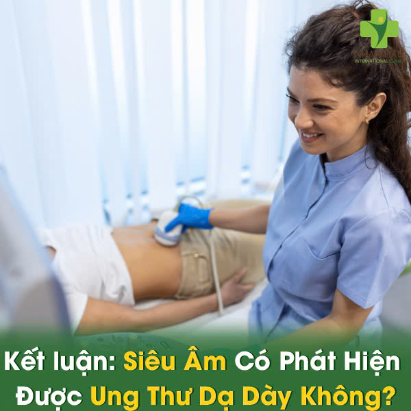 Kết luận: Siêu Âm Có Phát Hiện Được Ung Thư Dạ Dày Không?