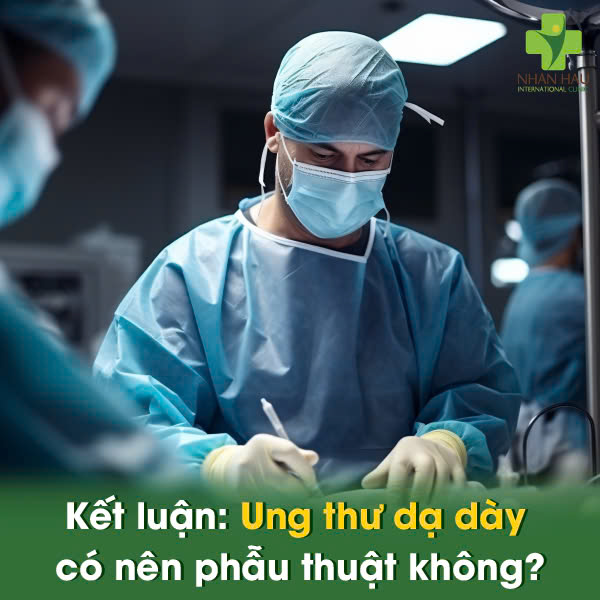 Kết luận: Ung Thư Dạ Dày Có Nên Phẫu Thuật Không?