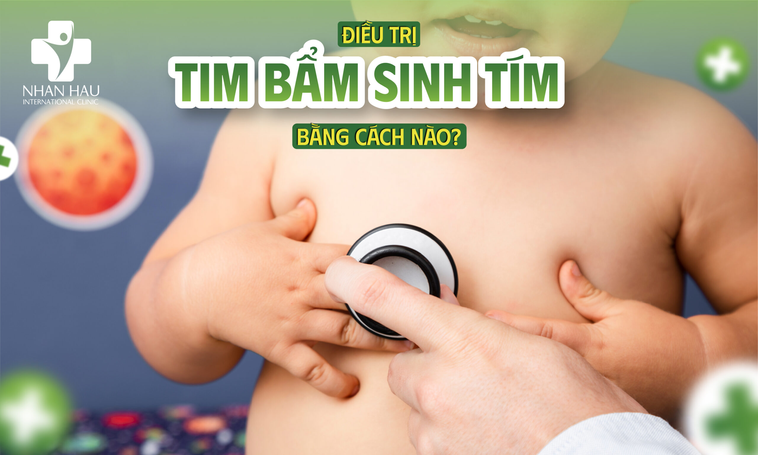 Bệnh Tim Bẩm Sinh Tím Ở Trẻ: Dấu Hiệu, Chẩn Đoán Và Cách Chăm Sóc 7 Điều trị bệnh tim bẩm sinh tím như thế nào?